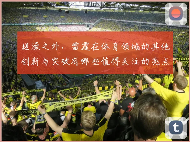 搓澡之外，雷霆在体育领域的其他创新与突破有哪些值得关注的亮点